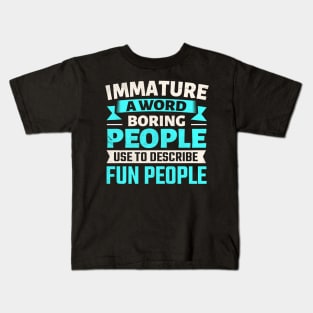 Immature a word boring people use to describe fun people Kids T-Shirt